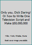 Mass Market Paperback Only you, Dick Daring! Or how to Write One Television Script and Make $50,000,000 Book