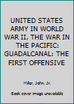 Hardcover UNITED STATES ARMY IN WORLD WAR II, THE WAR IN THE PACIFIC: GUADALCANAL: THE FIRST OFFENSIVE Book