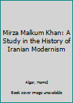 Hardcover Mirza Malkum Khan: A Study in the History of Iranian Modernism Book