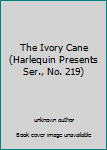Unknown Binding The Ivory Cane (Harlequin Presents Ser., No. 219) Book
