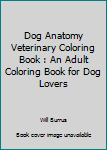 Dog Anatomy Veterinary Coloring Book: An Adult Coloring Book for Dog Lovers
