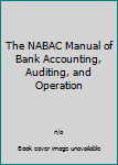 Hardcover The NABAC Manual of Bank Accounting, Auditing, and Operation Book