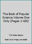 Unknown Binding The Book of Popular Science Volume One Only (Pages 1-420) Book