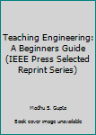 Teaching Engineering: A Beginners Guide (Ieee Press Selected Reprint Series)