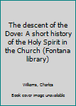 The descent of the Dove: A short history of the Holy Spirit in the Church (Fontana library)