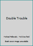 Double Trouble