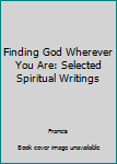 Paperback Finding God Wherever You Are: Selected Spiritual Writings Book