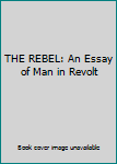 Mass Market Paperback THE REBEL: An Essay of Man in Revolt Book