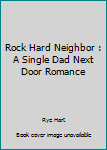 Paperback Rock Hard Neighbor : A Single Dad Next Door Romance Book