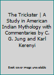 The Trickster | A Study in American Indian Mythology with Commentaries by C. G. Jung and Karl Kerenyi