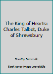 The King of Hearts: Charles Talbot, Duke of Shrewsbury