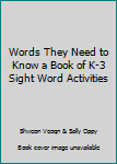 Words They Need to Know: A Book of K-3 Sight Word Activities