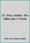 Unknown Binding Dr. Mary Walker: the Little Lady in Pants Book