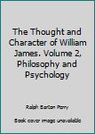 Hardcover The Thought and Character of William James. Volume 2, Philosophy and Psychology Book