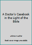 Unknown Binding A Doctor's Casebook in the Light of the Bible Book