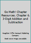 Unknown Binding Go Math! Chapter Resources. Chapter 6. 3-Digit Addition and Subtraction Book