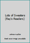 Unknown Binding Lots of Sweaters (Ray's Readers) Book