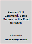 Unknown Binding Persian Gulf Command, Some Marvels on the Road to Kazvin Book