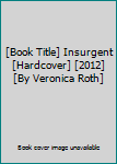 Hardcover [Book Title] Insurgent [Hardcover] [2012] [By Veronica Roth] Book
