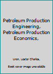 Hardcover Petroleum Production Engineering, Petroleum Production Economics, Book