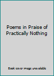 Hardcover Poems in Praise of Practically Nothing Book