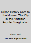 Paperback Urban History Goes to the Movies: The City in the American Popular Imagination Book