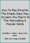 Hardcover How To Play Pinochle The Simple, Easy Way to Learn Any Foprm of This Fascinating & Popular Game Book