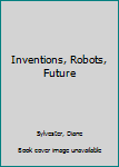 Hardcover Inventions, Robots, Future Book