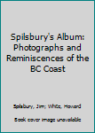 Hardcover Spilsbury's Album: Photographs and Reminiscences of the BC Coast Book