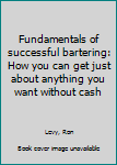 Paperback Fundamentals of successful bartering: How you can get just about anything you want without cash Book