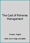 Hardcover The Cost of Fisheries Management Book