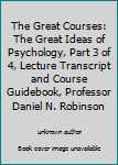 The Great Courses: The Great Ideas of Psychology, Part 3 of 4, Lecture Transcript and Course Guidebook, Professor Daniel N. Robinson