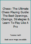 Paperback Chess: The Ultimate Chess Playing Guide: The Best Openings, Closings, Strategies & Learn To Play Like A Pro Book