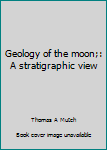 Hardcover Geology of the moon;: A stratigraphic view Book