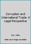 Hardcover Corruption and International Trade: A Legal Perspective Book