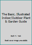 Unknown Binding The Basic, Illustrated Indoor/Outdoor Plant & Garden Guide Book