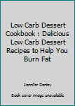 Low Carb Dessert Cookbook: Delicious Low Carb Dessert Recipes To Help You Burn Fat (Low Carb Diet Cookbook)