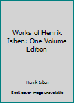 Hardcover Works of Henrik Isben: One Volume Edition Book