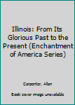 Hardcover Illinois: From Its Glorious Past to the Present (Enchantment of America Series) Book