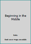 Paperback Beginning in the Middle Book