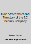 Unknown Binding Main Street merchant: The story of the J.C. Penney Company Book