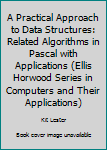 A Practical Approach to Data Structures: Related Algorithms in Pascal with Applications (Ellis Horwood Series in Computers and Their Applications)