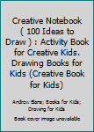 Creative Notebook ( 100 Ideas to Draw ) : Activity Book for Creative Kids. Drawing Books for Kids (Creative Book for Kids)