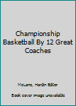 Hardcover Championship Basketball By 12 Great Coaches Book