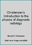 Hardcover Christensen's Introduction to the physics of diagnostic radiology Book