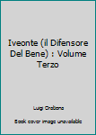 Iveonte (il Difensore Del Bene) : Volume Terzo