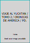 Hardcover VIAJE AL YUCATAN / TOMO 2 / CRONICAS DE AMERICA / PD. [Castillian] Book