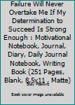 Paperback Failure Will Never Overtake Me If My Determination to Succeed Is Strong Enough : Motivational Notebook, Journal, Diary, Daily Journal Notebook, Writing Book (251 Pages, Blank, 8,5x11 , Matte) Book