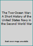 Hardcover The Two-Ocean War: A Short History of the United States Navy in the Second World War Book