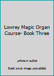 Lowrey Magic Organ Course- Book Three